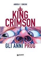 King Crimson. Gli anni prog di Andrea C. Soncini edito da Giunti Editore