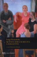 Questa sera si recita a soggetto di Luigi Pirandello edito da Rizzoli