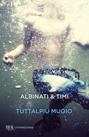 Tuttalpiù muoio di Edoardo Albinati, Filippo Timi edito da Rizzoli