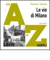 Le vie di Milano. Dalla A alla Z. Ediz. illustrata di Vittore Buzzi, Claudio Buzzi edito da Hoepli