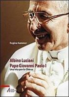 Albino Luciani papa Giovanni Paolo I. Una vita per la chiesa di Regina Kummer edito da EMP