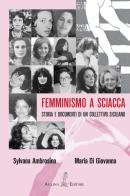 Femminismo a Sciacca. Storia e documenti di un collettivo siciliano di Sylvana Ambrosino, Maria Di Giovanna edito da Aulino