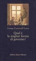 Qual è la miglior forma di governo? di George Lewis Cornewall edito da Sellerio Editore Palermo