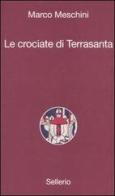 Le crociate di Terrasanta di Marco Meschini edito da Sellerio Editore Palermo