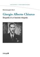 Giorgio Alberto Chiurco. Biografia di un fascista integrale di Michelangelo Borri edito da Unicopli