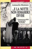 E la notte non rimasero divise. L'omosessualità femminile in Italia di Antonella Montano edito da Ugo Mursia Editore