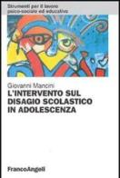 L' intervento sul disagio scolastico in adolescenza di Giovanni Mancini edito da Franco Angeli