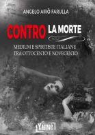 Contro la morte. Medium e spiritiste italiane tra Ottocento e Novecento di Angelo Airò Farulla edito da Yume