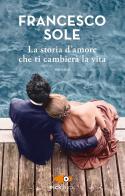 La storia d'amore che ti cambierà la vita di Francesco Sole edito da Sperling & Kupfer