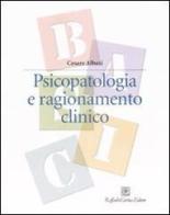 Psicopatologia e ragionamento clinico di Cesare Albasi edito da Raffaello Cortina Editore