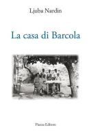 La casa di Barcola di Ljuba Nardin edito da Piazza Editore