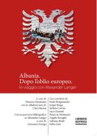 Albania, dopo l'oblio europeo. In viaggio con Alexander Langer edito da Libreria Editrice Fiorentina