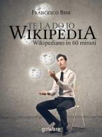 Te la do io Wikipedia. Wikipediano in 60 minuti di Francesco Bini edito da goWare