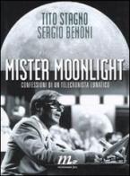 Mister Moonlight. Confessioni di un telecronista lunatico di Tito Stagno, Sergio Benoni edito da Minimum Fax