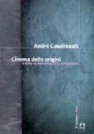 Cinema delle origini o della «cinematografia-attrazione» di André Gaudreault edito da Il Castoro