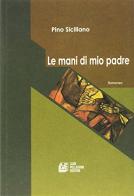 Le mani di mio padre di Francesco Siciliano edito da Pellegrini