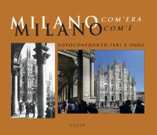 Milano com'era com'è. Fotoconfronto ieri e oggi. Ediz. illustrata edito da CELIP