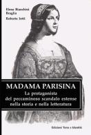 Madama Parisina. La protagonista del peccaminoso scandalo estense nella storia e nella letteratura di Elena Bianchini Braglia, Roberta Jotti edito da Terra e Identità