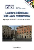 La cultura dell'inclusione nella società contemporanea. Tipologie e modelli inclusivi a confronto edito da Franco Angeli
