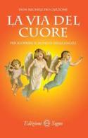 La via del cuore per scoprire il mondo degli angeli di Michele Pio Cardone edito da Edizioni Segno