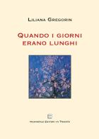 Quando i giorni erano lunghi di Liliana Gregorin edito da Hammerle Editori in Trieste