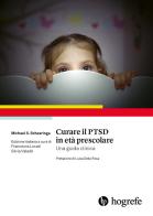 Curare il PTSD in età prescolare. Una guida clinica di Michael S. Scheeringa edito da Hogrefe