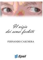 Il vizio dei sensi forbiti di Fernando Caschera edito da Edizioni Epsil