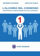 L' alchimia del consenso. "Strategie di comunicazione politica vincente" di Massimo Frasson, Marylin Fusco edito da Autopubblicato