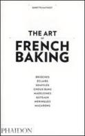 The art of french baking di Ginette Mathiot edito da Phaidon