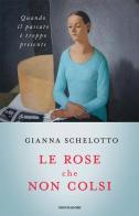 Le rose che non colsi. Psicologia dei rimpianti di Gianna Schelotto edito da Mondadori