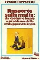 Rapporto sulla mafia: da costume locale a problemi dello sviluppo nazionale di Franco Ferrarotti edito da Liguori