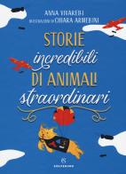 Storie incredibili di animali straordinari di Anna Vivarelli edito da Solferino