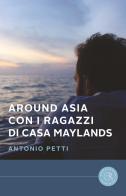 Around Asia con i ragazzi di casa Maylands di Antonio Petti edito da bookabook