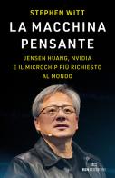 La macchina pensante. Jensen Huang, Nvidia e il microchip più richiesto al mondo di Stephen Witt edito da ROI edizioni
