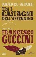 Tra i castagni dell'Appennino. Conversazioni con Francesco Guccini di Francesco Guccini, Marco Aime edito da UTET