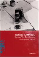 Sergio Armaroli. Camera d'Eco (EchoChamber). Lavori ed esperienze, 1994-2014. Ediz. illustrata edito da Vanillaedizioni