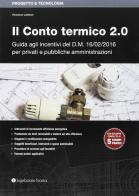 Il conto termico 2.0. Guida agli incentivi del D.M. 16/02/2016 per privati e pubbliche amministrazioni di Vincenzo Lattanzi edito da Legislazione Tecnica