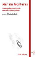 Mar sin fronteras. Antologia liquida di poesia spagnola contemporanea. Testo spagnolo a fronte edito da Stilo Editrice