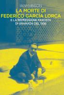 La morte di Federico Garcia Lorca di Ian Gibson edito da Ghibli