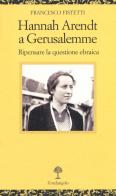 Hannah Arendt a Gerusalemme. Ripensare la questione ebraica di Francesco Fistetti edito da Il Nuovo Melangolo