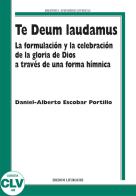 Te Deum laudamus. La formulación y la celebración de la gloria de Dios a través de una forma hímnica di Daniel-Alberto Escobar Portillo edito da CLV