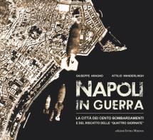 Napoli in guerra. La città dei cento bombardamenti e del riscatto delle «Quattro Giornate» di Giuseppe Aragno, Attilio Wanderlingh edito da Intra Moenia