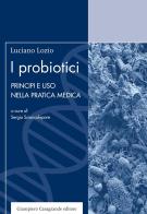 I probiotici. Principi e uso nella pratica medica di Luciano Lozio edito da Giampiero Casagrande editore