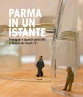 Parma in un istante. Immagini e sguardi sulla città del covid-19. Ediz. illustrata edito da Grafiche Step