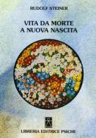 Vita da morte a nuova nascita di Rudolf Steiner edito da Psiche