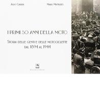 I primi 50 anni della moto. Storia delle genti e delle motociclette dal 1894 al 1944 di Aldo Carrer, Mario Mattiuzzo edito da Danilo Zanetti Editore