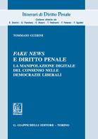 Fake news e diritto penale. La manipolazione digitale del consenso nelle democrazie liberali di Tommaso Guerini edito da Giappichelli
