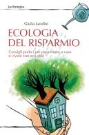 Ecologia del risparmio. Consigli pratici per risparmiare a casa e vivere con eco-stile di Giulia Landini edito da La Linea (Bologna)