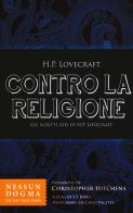Contro la religione. Gli scritti atei di H. P. Lovecraft di Howard P. Lovecraft edito da Nessun dogma