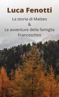 La storia di Matteo & le avventure della famiglia Franceschini di Luca Fenotti edito da Youcanprint